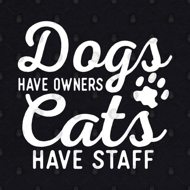 Dogs Have Owners Cats Have Staff by kimmieshops